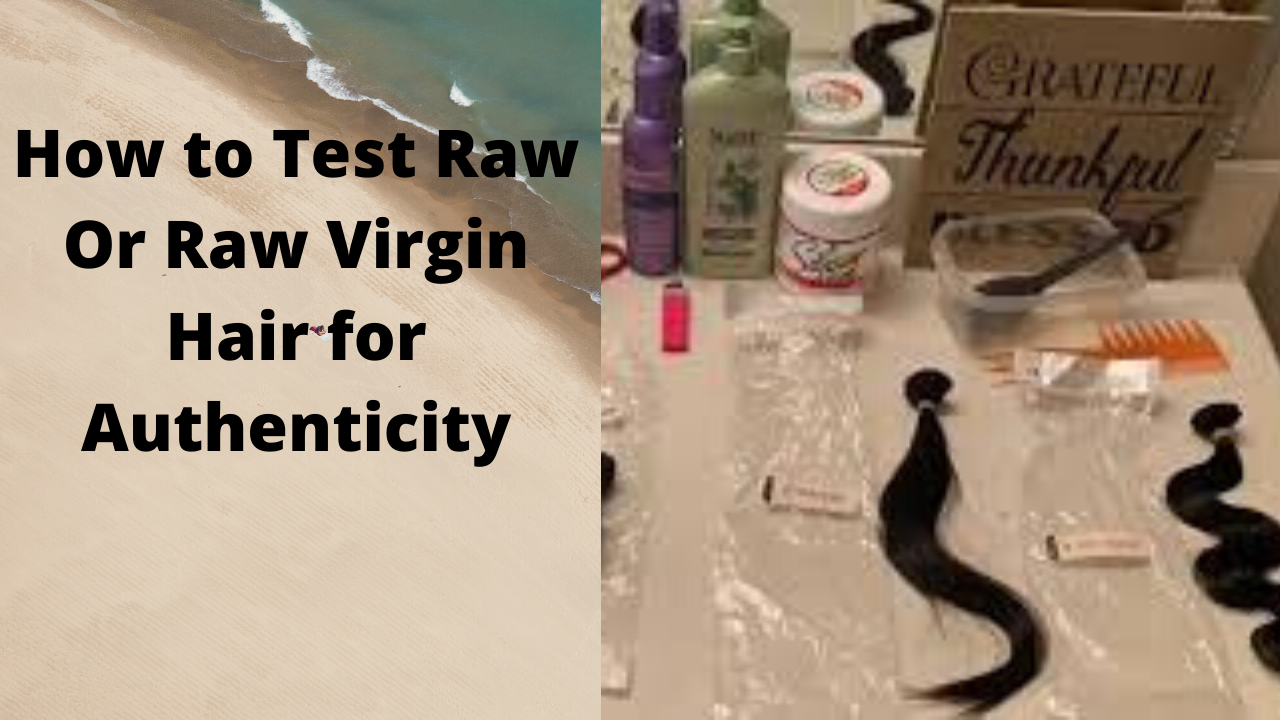 How To Test Raw Or Virgin Hair for Authenticity